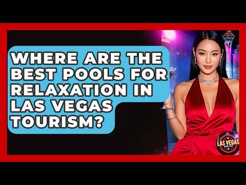 Where Are the Best Pools for Relaxation in Las Vegas Tourism? – Las Vegas Insider Guide